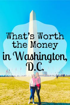 two women standing in front of the washington monument with text overlay that reads what's worth the money in washington, dc