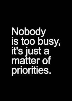 the words nobody is too busy, it's just a matter of priorities