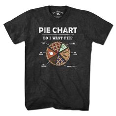 Pie Chart T-Shirt Everyone's got their favorite Thanksgiving main course and side dish, but you're all about the dessert. Specifically pie. This pie chart is a scientific way of telling your host you 100% want some pie. It doesn't matter the type, and it doesn't matter how many servings you've put away - you have the room. Add this tee to your holiday wardrobe and if you time it right and bust it out around dessert time, you might just get a few laughs (and maybe a bigger slice of pie). Thanksgiving Main Course, Thanksgiving Mains, Slice Of Pie, Holiday Wardrobe, Doesn't Matter, Charcoal Color, Funny T, Main Course, Side Dish