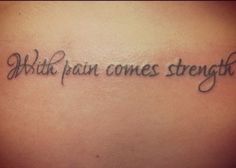 With Pain Comes Strength, Mama Tattoos, Health Tattoo, Band Tattoos, Tattoo Lettering Styles, Small Quote Tattoos