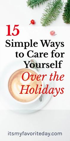 15 Simple Ways to Care for Yourself Over the Holidays - It's My Favorite Day Care For Yourself, Declutter Your Life, Holistic Living, Simplify Your Life, Good Mental Health, Intentional Living, Organize Your Life, Self Care Activities, Simple Things