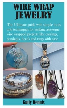 wire wrap jewelry the ultimate guide with simple tools and techniques for making awesome wire wrapped projects like earrings, pendants, beads and rings with ease