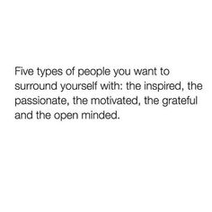 a quote about five types of people you want to surround yourself with the inspired, passionate, the motivized, the grateful and the open minded