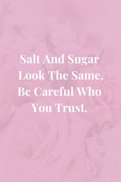 pink roses with the words salt and sugar look the same be careful who you trust