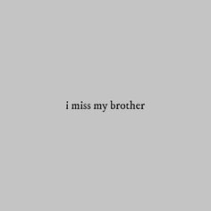 the words i miss my brother are written in black on a gray background with white letters