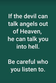 a quote that reads if the devil can talk angels out of heaven, he can talk you into hell be careful who you listen to