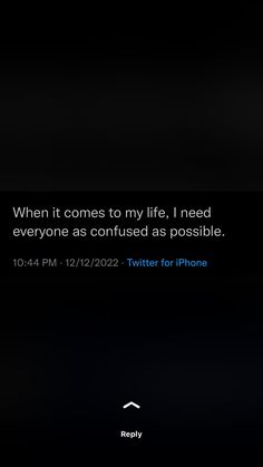 an iphone screen with the text when it comes to my life, i need everyone as confused as possible