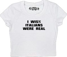 a white t - shirt that says i wish italians were real