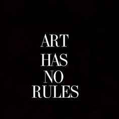 the words art has no rules written in black and white on a dark background,