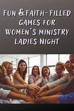 a group of people holding hands with the words fun and faith - filled games for women's ministry ladies'night