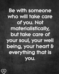 a quote that says be with someone who will take care of you not materially, but