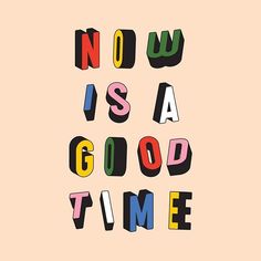 the words now is a good time written in multicolored letters on a pink background