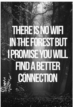 a black and white photo with the words, there is no wifi in the forest but