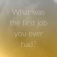 a blurry photo with the words what was the first job you ever had?