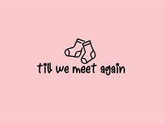 a pink background with the words,'til we meet again'and two pairs of socks