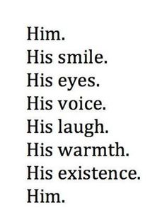 the words in black and white are written on a gray background, which reads him his smile his eyes his voice his laugh his warmth his existente