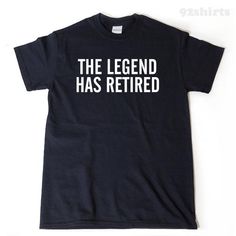 the legend has retired t - shirt in black with white print on front and back