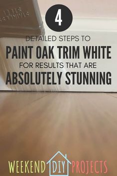 a sign that says, 4 detailed steps to paint oak trim white for results that are absolutely