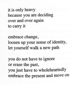 a poem written in black and white with the words it is only heavy because you are deciding over and over again to carry it