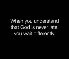 a black and white photo with the words, when you understand that god is never late, you wait differently