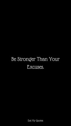 a black and white photo with the words, be stronger than your excuses