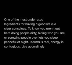 a black and white photo with the words one of the most underrated ingredients for having a good life is a clear conscious, to know you aren't