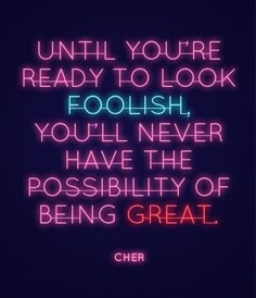 Until you are ready to look foolish you'll never have the possibility of being great. - Cher Dream Aesthetic, It Goes On, Quotable Quotes, Note To Self, The Words, Great Quotes, Beautiful Words, Inspirational Words, Cool Words