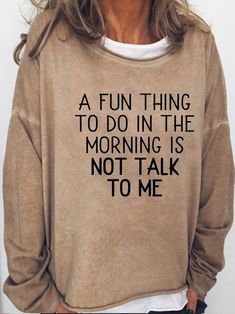 A fun Thing To Do In The Moring is Not Talking To Me Casual Sweatshirt Fun Oversized Letter Print Tops, Fun Cotton Tops For Leisure, Funny Long Sleeve Tops With Text, Fall Slogan Tops For Leisure, Slogan Tops For Leisure In Fall, Oversized Letter Print Tops For Leisure, Long Sleeve Slogan Tops For Leisure, Long Sleeve Text Print T-shirt For Loungewear, Fun Relaxed Fit Tops For Leisure