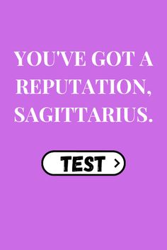 the text reads, you've got a reputation, sagittarius test