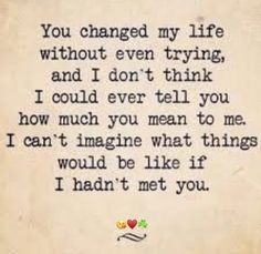 an old paper with the words you changed my life without even trying and i don't think i could ever tell you how much