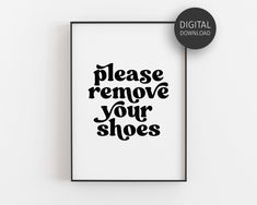 a black and white poster with the words please remove your shoes on it, next to a