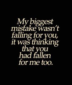 a quote that says, my biggest mistake was falling for you it was thinking that you had