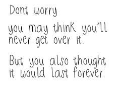 a black and white photo with the words don't worry you may think you'll never get over it but you also thought it would last forever