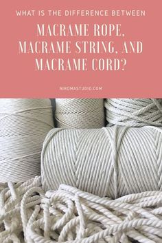 white yarn with text that reads what is the difference between macrame rope, macrame string and macrame cord?