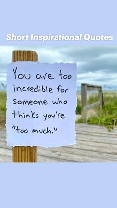 a sign that says, you are too incredible for someone who thinks you're too much