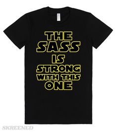 the sass is strong with this one t - shirt in black, yellow and white