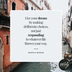 a boat floating down a river next to tall buildings with a quote above it that reads, live your dream by making deliberated choices not just responding to whatever life throws