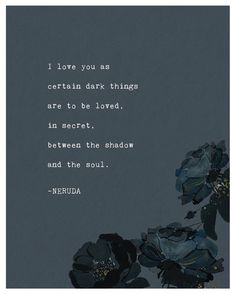 a black and white photo with the words i love you as certain dark things are to be loved in secret between the shadow and the soul