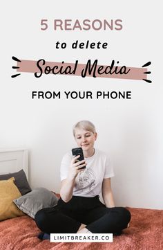 a woman sitting on her bed looking at her cell phone with the text 5 reasons to delete social media from your phone