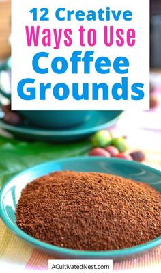 a blue bowl filled with coffee grounds and the words 12 creative ways to use coffee grounds