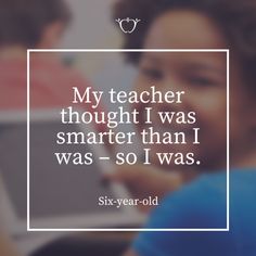 My teacher thought I was smarter than I was - so I was. Preschool Teacher Quotes, Motivational Quotes For Teachers, Great Motivational Quotes, Jean Piaget, Teacher Memes