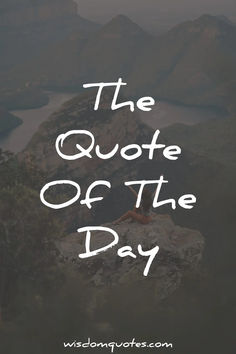 a person sitting on top of a mountain with the words, the quote of the day