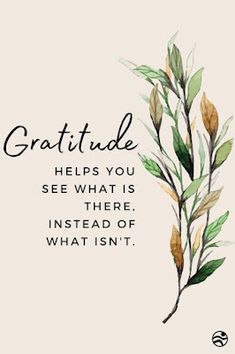 a quote with some leaves on it that says, gratitude helps you see what is there instead of what isn't