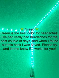 green is the best color for headaches i've had really bad headaches for the past couple of days and when i found out this hack i was saved please try