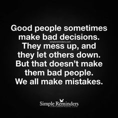 a quote that reads, good people sometimes make bad decisions they mess up and they let others down but that doesn't make them bad people