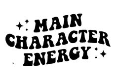 the words main character energy are black and white