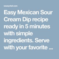 the text reads easy mexican sour cream dip recipe ready in 5 minutes with simple ingredients serve with your favorite