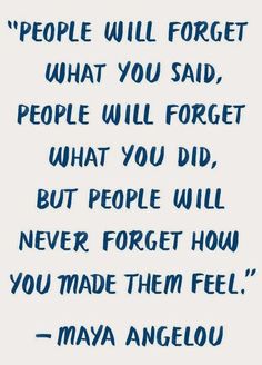 a text message that reads people will forget what you said, people will forget what you did but people will never forget how you made them feel