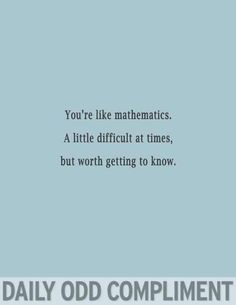 an image with the words you're like maths a little difficult at times, but worth getting to know