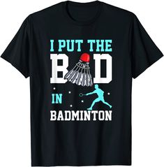 Badminton Design - I Put The Bad In Badminton T-shirt Badminton Design, Badminton T Shirts, Badminton Shirt, Shirt Store, Spin Cycle, T Shirt Funny, The Bad, Personalized Shirts